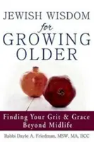 Židovská múdrosť pre starnutie: Židovská viera: Nájsť svoju odvahu a milosť po strednom veku - Jewish Wisdom for Growing Older: Finding Your Grit and Grace Beyond Midlife