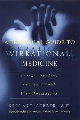 Praktická príručka vibračnej medicíny: Energetické liečenie a duchovná transformácia - A Practical Guide to Vibrational Medicine: Energy Healing and Spiritual Transformation