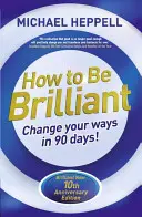 Ako byť brilantný: Zmeňte svoje spôsoby za 90 dní! - How to Be Brilliant: Change Your Ways in 90 Days!