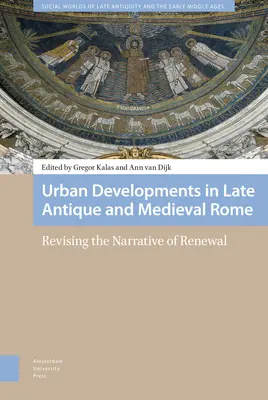 Urbanistický vývoj v neskoroantickom a stredovekom Ríme: Rímsky a stredoveký rím: revízia rozprávania o obnove - Urban Developments in Late Antique and Medieval Rome: Revising the Narrative of Renewal