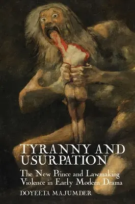 Tyrania a uzurpácia: Nové knieža a zákonodarné násilie v ranom novoveku - Tyranny and Usurpation: The New Prince and Lawmaking Violence in Early Modern Drama