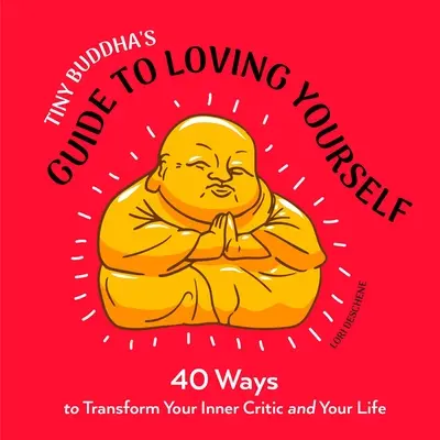 Tiny Buddha's Guide to Loving Yourself (Sprievodca drobného Budhu, ako milovať samého seba): 40 spôsobov, ako zmeniť svojho vnútorného kritika a svoj život - Tiny Buddha's Guide to Loving Yourself: 40 Ways to Transform Your Inner Critic and Your Life