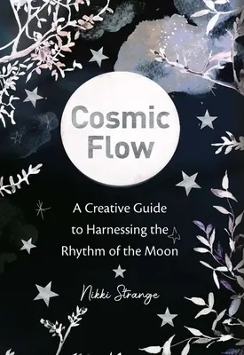 Kozmický tok: Kreatívny sprievodca využívaním rytmu Mesiaca - Cosmic Flow: A Creative Guide to Harnessing the Rhythm of the Moon