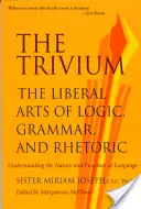 Trivium: Logika, gramatika a rétorika ako slobodné umenie - The Trivium: The Liberal Arts of Logic, Grammar, and Rhetoric