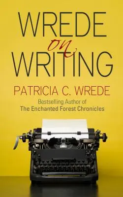 Wrede o písaní: Wrede: Tipy, rady a názory na písanie - Wrede on Writing: Tips, Hints, and Opinions on Writing