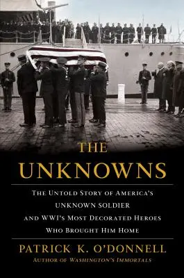 Neznámi: Nevypovedaný príbeh neznámeho amerického vojaka a najvyznamenanejších hrdinov Wwi, ktorí ho priviedli domov - The Unknowns: The Untold Story of America's Unknown Soldier and Wwi's Most Decorated Heroes Who Brought Him Home
