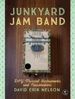 Junkyard Jam Band: Urob si sám hudobné nástroje a hlučné nástroje - Junkyard Jam Band: DIY Musical Instruments and Noisemakers