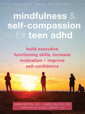 Všímavosť a súcit so sebou pre dospievajúcich s ADHD: Zlepšite si sebadôveru a budujte výkonné zručnosti, zvýšte motiváciu a posilnite sebadôveru - Mindfulness and Self-Compassion for Teen ADHD: Build Executive Functioning Skills, Increase Motivation, and Improve Self-Confidence