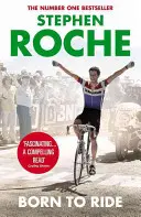 Zrodený pre jazdu - Autobiografia Stephena Rocheho - Born to Ride - The Autobiography of Stephen Roche