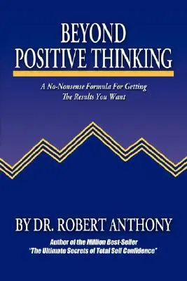 Za hranice pozitívneho myslenia: Vydanie knihy o pozitívnom myslení: Vzorec bez zmyslu na dosiahnutie požadovaných výsledkov - Beyond Positive Thinking: A No-Nonsense Formula for Getting the Results You Want