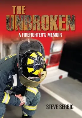 The Unbroken (Nezlomený): Neprelomené: Spomienky hasiča - The Unbroken: A Firefighter's Memoir