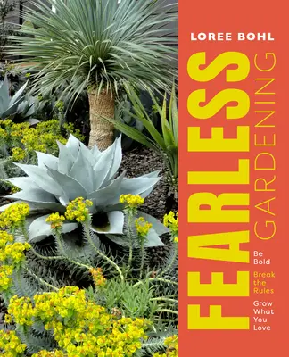 Záhradkárčenie bez strachu: Buďte odvážni, porušte pravidlá a pestujte to, čo máte radi - Fearless Gardening: Be Bold, Break the Rules, and Grow What You Love
