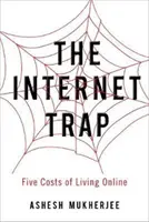 Internetová pasca: Päť nákladov na život online - The Internet Trap: Five Costs of Living Online