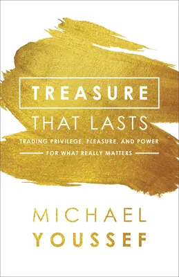 Poklad, ktorý vydrží: Výmena privilégií, pôžitkov a moci za to, na čom skutočne záleží - Treasure That Lasts: Trading Privilege, Pleasure, and Power for What Really Matters