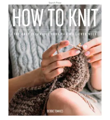 Ako pliesť: Jediná kniha o technikách, ktorú budete potrebovať. - How to Knit: The Only Technique Book You Will Ever Need