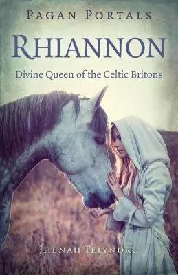 Pohanské portály - Rhiannon: Božská kráľovná keltských Britov - Pagan Portals - Rhiannon: Divine Queen of the Celtic Britons