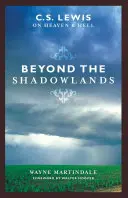 Za hranicami tienistých krajín: Lewis o nebi a pekle - Beyond the Shadowlands: C.S. Lewis on Heaven & Hell