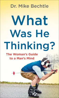 Čo si myslel? Sprievodca ženy po mužskej mysli - What Was He Thinking?: The Woman's Guide to a Man's Mind