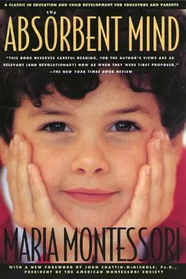 Absorbujúca myseľ: Klasika v oblasti vzdelávania a rozvoja detí pre pedagógov a rodičov - The Absorbent Mind: A Classic in Education and Child Development for Educators and Parents
