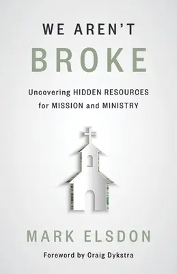 We Aren't Broke: Vychádzame zo skrytých zdrojov pre misiu a službu - We Aren't Broke: Uncovering Hidden Resources for Mission and Ministry