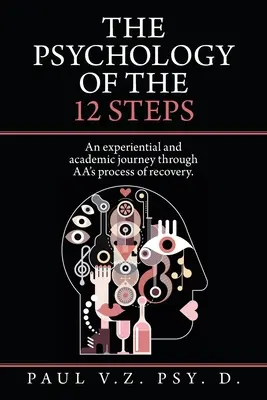 Psychológia 12 krokov: Vychádzajúc zo skúseností a akademických poznatkov prechádzame procesom zotavenia. - The Psychology of the 12 Steps: An Experiential and Academic Journey Through Aa's Process of Recovery.