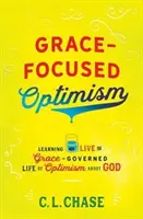 Optimizmus zameraný na milosť: Učte sa žiť životom riadeným milosťou a optimizmom voči Bohu - Grace-Focused Optimism: Learning to Live the Grace-Governed Life of Optimism about God