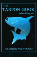 The Tarpon Book: Kompletný rybársky sprievodca - The Tarpon Book: A Complete Angler's Guide