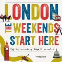 Londýn, víkendy sa začínajú tu: Päťdesiatdva víkendov plných zaujímavostí - London, the Weekends Start Here: Fifty-Two Weekends of Things to See and Do