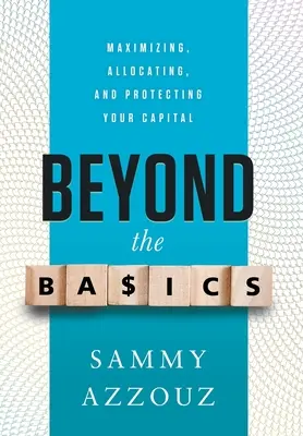 Viac ako základy: Zvyšovanie, rozdeľovanie a ochrana vášho kapitálu - Beyond the Basics: Maximizing, Allocating, and Protecting Your Capital