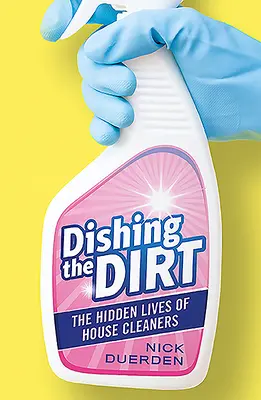 Vyhadzovanie špiny: Skrytý život upratovačiek v domácnostiach - Dishing the Dirt: The Hidden Lives of House Cleaners
