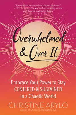 Ohromený a nad tým: Prijmite svoju silu, aby ste zostali v centre a udržali sa v chaotickom svete - Overwhelmed and Over It: Embrace Your Power to Stay Centered and Sustained in a Chaotic World