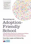 Stať sa školou priateľskou k osvojeniu: Príručka pre celú školu na podporu detí, ktoré zažili traumu alebo stratu - s doplnkovým Downloa - Becoming an Adoption-Friendly School: A Whole-School Resource for Supporting Children Who Have Experienced Trauma or Loss - With Complementary Downloa
