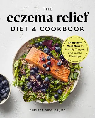 The Eczema Relief Diet & Cookbook (Diéta a kuchárska kniha na zmiernenie ekzémov): Krátkodobé stravovacie plány na identifikáciu spúšťačov a upokojenie vzplanutí - The Eczema Relief Diet & Cookbook: Short-Term Meal Plans to Identify Triggers and Soothe Flare-Ups