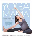 Joga Mama: Sprievodca praktizujúceho lekára prenatálnou jogou - Yoga Mama: The Practitioner's Guide to Prenatal Yoga
