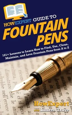 HowExpert Guide to Fountain Pen: 101+ lekcií, ako nájsť, používať, čistiť, udržiavať a milovať plniace perá od A po Z - HowExpert Guide to Fountain Pens: 101+ Lessons to Learn How to Find, Use, Clean, Maintain, and Love Fountain Pens from A to Z