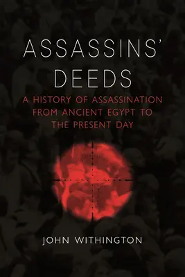 Vražedné činy: Dejiny atentátov od starovekého Egypta po súčasnosť - Assassins' Deeds: A History of Assassination from Ancient Egypt to the Present Day