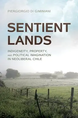 Vnímavé krajiny: Domorodosť, vlastníctvo a politická predstavivosť v neoliberálnom Čile - Sentient Lands: Indigeneity, Property, and Political Imagination in Neoliberal Chile