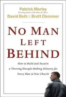 Nikto nezostane pozadu: Ako vybudovať a udržať prosperujúcu službu vytvárania učeníkov pre každého muža vo vašom zbore? - No Man Left Behind: How to Build and Sustain a Thriving Disciple-Making Ministry for Every Man in Your Church