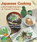 Japonská kuchyňa súčasná a tradičná: Vegánska kuchyňa: jednoduchá, chutná a vegánska - Japanese Cooking Contemporary & Traditional: Simple, Delicious and Vegan