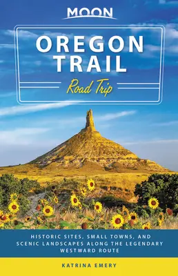 Moon Oregon Trail Road Trip: Historické miesta, malé mestá a malebná krajina pozdĺž legendárnej cesty na západ - Moon Oregon Trail Road Trip: Historic Sites, Small Towns, and Scenic Landscapes Along the Legendary Westward Route