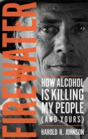 Ohnivá voda: Ako alkohol zabíja môj (a váš) ľud - Firewater: How Alcohol Is Killing My People (and Yours)