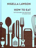 Ako jesť - pôžitky a zásady dobrého jedla (Nigella Collection) - How To Eat - The Pleasures and Principles of Good Food (Nigella Collection)