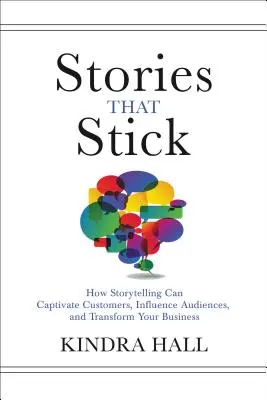 Príbehy, ktoré priťahujú: Ako môže rozprávanie príbehov zaujať zákazníkov, ovplyvniť publikum a zmeniť vaše podnikanie - Stories That Stick: How Storytelling Can Captivate Customers, Influence Audiences, and Transform Your Business