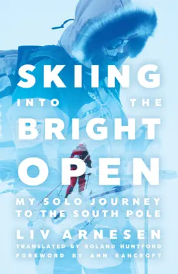 Lyžovanie do otvoreného priestoru: Moja sólo cesta na južný pól - Skiing Into the Bright Open: My Solo Journey to the South Pole