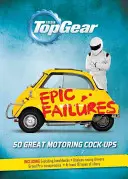 Top Gear: Epické zlyhania: 50 veľkých motoristických prešľapov: 50 Great Motoring Cock-Ups: 50 Great Motoring Cock-Ups - Top Gear: Epic Failures: 50 Great Motoring Cock-Ups