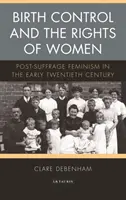 Kontrola pôrodnosti a práva žien: Feminizmus po získaní oprávnenia na začiatku dvadsiateho storočia - Birth Control and the Rights of Women: Post-Suffrage Feminism in the Early Twentieth Century