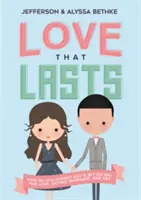 Láska, ktorá vydrží: Ako sme objavili lepšiu Božiu cestu pre lásku, randenie, manželstvo a sex - Love That Lasts: How We Discovered God's Better Way for Love, Dating, Marriage, and Sex
