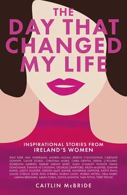 Deň, ktorý zmenil môj život: inšpiratívne príbehy írskych žien - The Day That Changed My Life: Inspirational Stories from Ireland's Women
