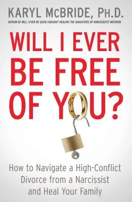 Oslobodím sa od teba niekedy?: Ako zvládnuť rozvod s narcistom, ktorý vyvoláva veľké konflikty, a uzdraviť svoju rodinu - Will I Ever Be Free of You?: How to Navigate a High-Conflict Divorce from a Narcissist and Heal Your Family