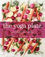 The Yoga Plate: Joga plate: Preneste svoju prax do kuchyne so 108 jednoduchými a výživnými vegánskymi receptami - The Yoga Plate: Bring Your Practice Into the Kitchen with 108 Simple & Nourishing Vegan Recipes